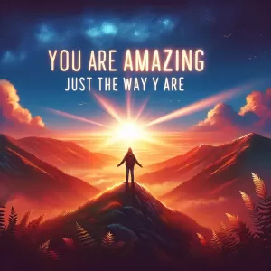 You are amazing just the way you are.