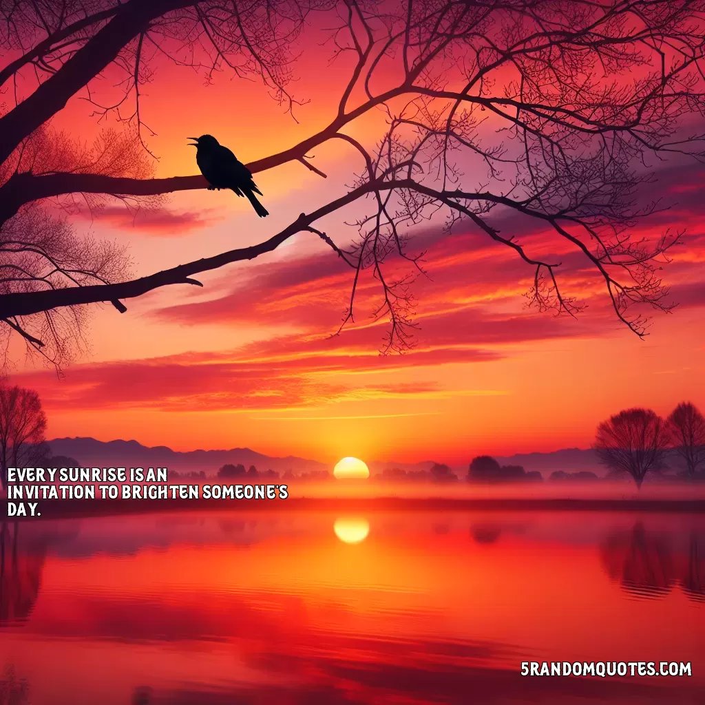Every sunrise is an invitation to brighten someone's day.